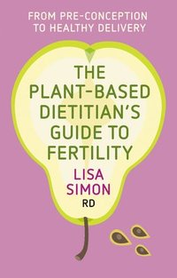 bokomslag The Plant-Based Dietitian's Guide to Fertility