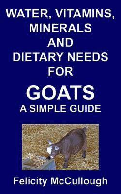 Felicity McCullough - Water, Vitamins, Minerals and Dietary Needs for Goats a Simple Guide, Häftad