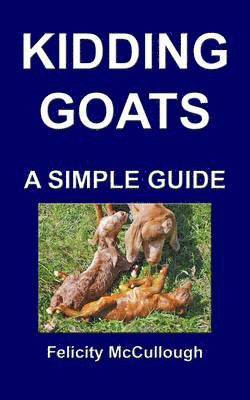 Felicity McCullough - Kidding Goats A Simple Guide, Häftad