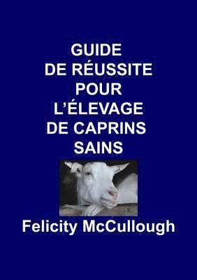 Felicity McCullough - Guide de Reussite pour L'elevage de Caprins Sains, Häftad