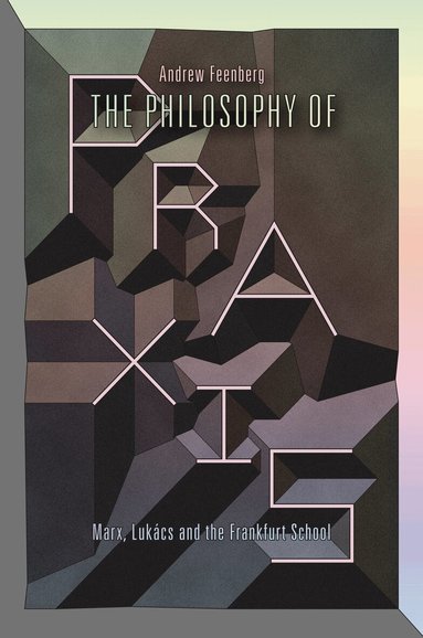 Andrew Feenberg - Philosophy of Praxis, Häftad