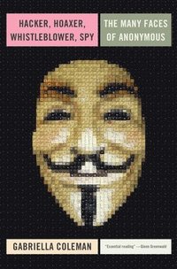 bokomslag Hacker, Hoaxer, Whistleblower, Spy: The Story of Anonymous
