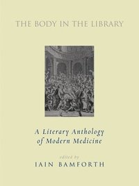 bokomslag The Body in the Library: A Literary Anthology of Modern Medicine