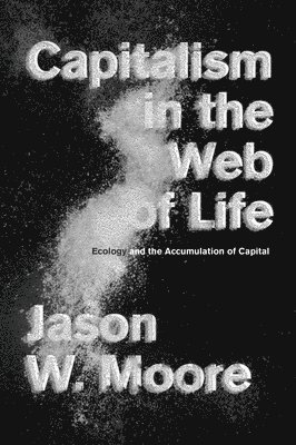 Jason W. Moore - Capitalism in the Web of Life, Häftad
