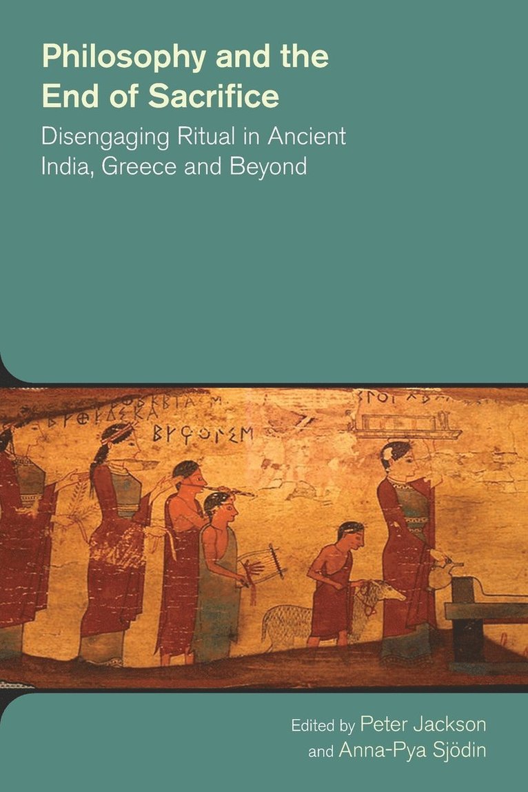 Philosophy and the End of Sacrifice: Disengaging Ritual in Ancient India, Greece and Beyond 1