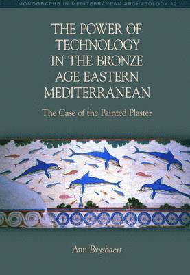 Ann Brysbaert, Brysbaert,, Brysbaert - The Power of Technology in the Bronze Age Eastern Mediterranean: The Case of the Painted Plaster, Häftad