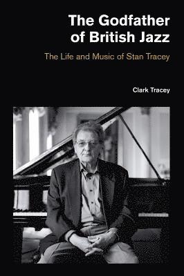 Clark Tracey - Godfather of British Jazz, Inbunden