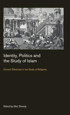 Matt Sheedy - Identity, Politics and the Study of Islam, Inbunden