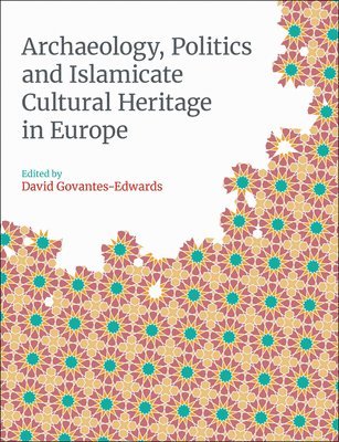 bokomslag Archaeology, Politics and Islamicate Cultural Heritage in Europe