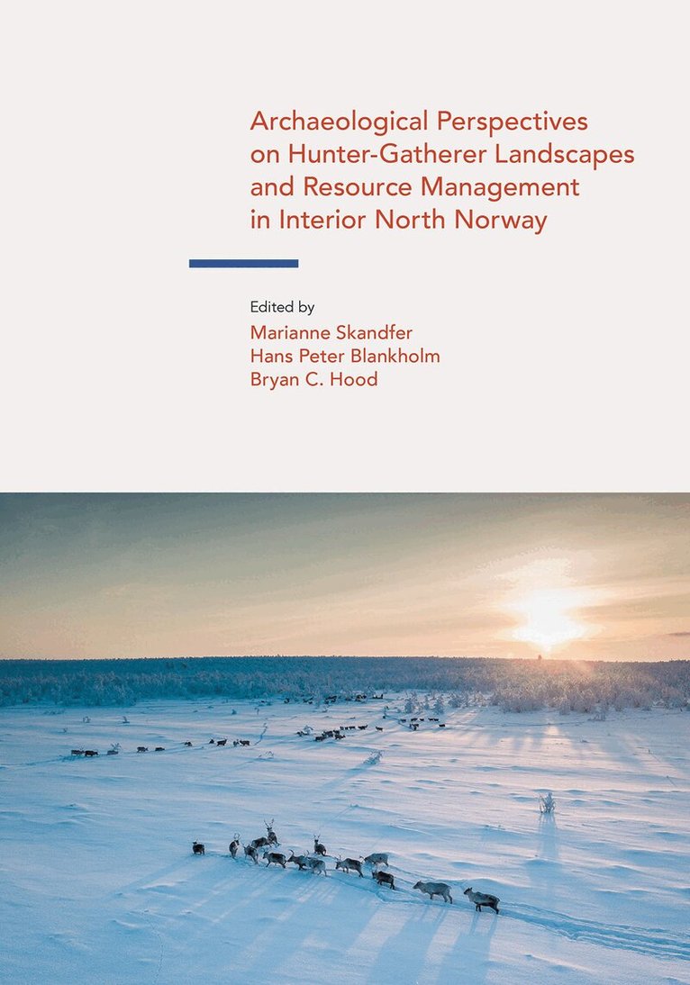 Marianne Skandfer, Hans Peter Blankholm, Bryan C. Hood - Archaeological Perspectives on Hunter-Gatherer Landscapes and Resource Management in Interior North Norway, Inbunden