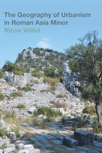 bokomslag The Geography of Urbanism in Roman Asia Minor