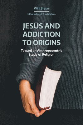 Willi Braun, Russell T McCutcheon, Russell T. McCutcheon, T. McCutcheon, Russell, Russell T. Mccutcheon - Jesus and Addiction to Origins, Häftad