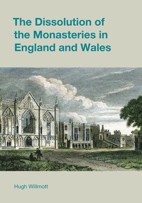 Hugh Willmott - Dissolution of the Monasteries in England and Wales, Inbunden