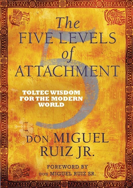 don Miguel Ruiz, Jr Ruiz, don Miguel, Jr. Ruiz, Don Miguel, Jr. Ruiz, Don Miguel, Jr. Ruiz, Don Miguel, Jr. Ruiz, Don Miguel, Don Miguel Ruiz - Five Levels of Attachment, Häftad