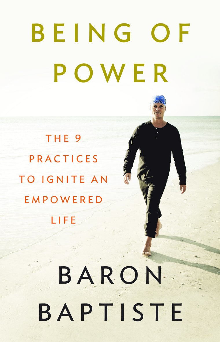 Baron Baptiste - Being of power - the 9 practices to ignite an empowered life, Häftad