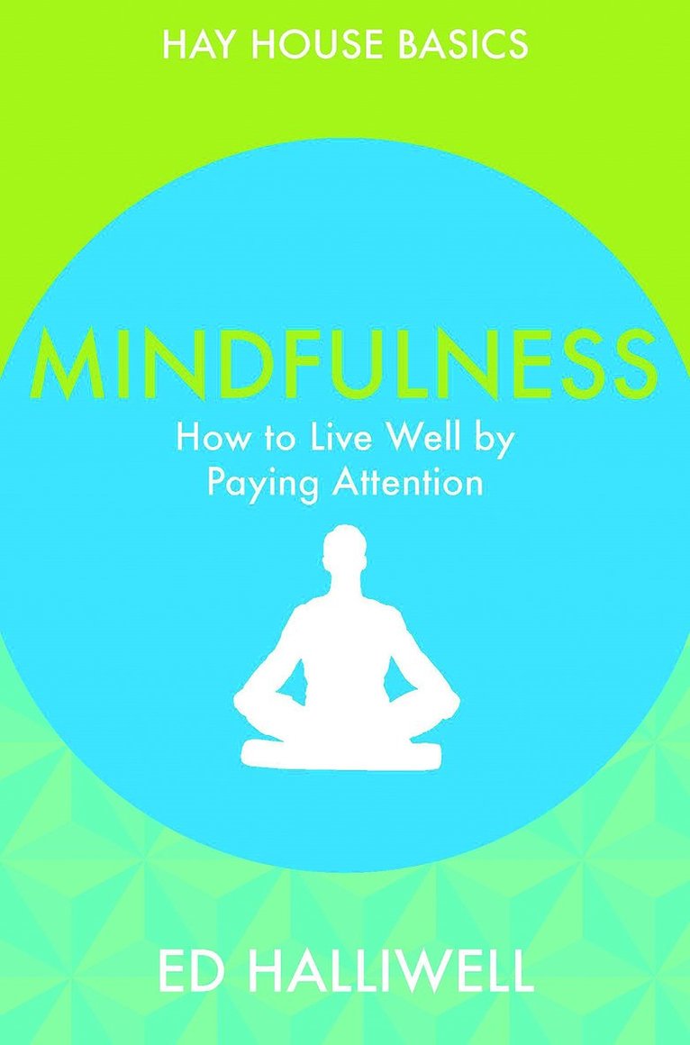 Ed Halliwell - Mindfulness - how to live well by paying attention, Häftad