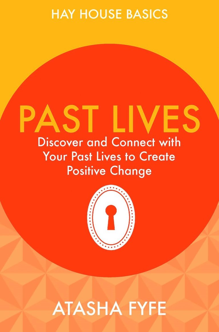 Past lives - discover and connect with your past lives to create positive c