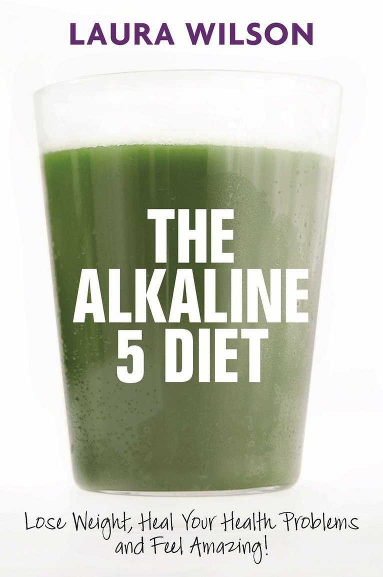 Laura Wilson - Alkaline 5 diet - lose weight, heal your health problems and feel amazing!, Häftad