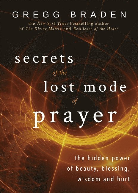 Gregg Braden - Secrets of the Lost Mode of Prayer, Häftad