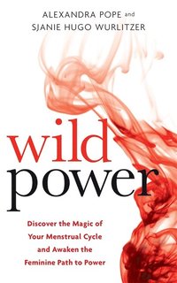 bokomslag Wild power - discover the magic of your menstrual cycle and awaken the femi