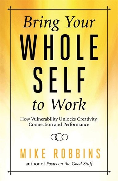 Mike Robbins - Bring Your Whole Self to Work, Häftad