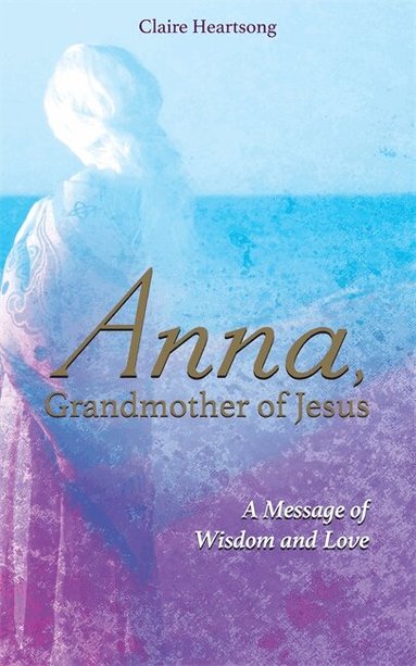 Claire Heartsong - Anna, Grandmother of Jesus, Häftad