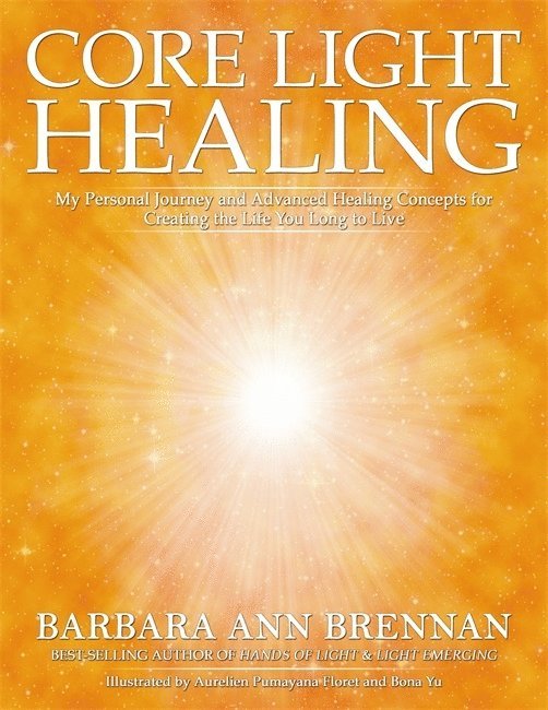 Barbara Brennan - Core light healing - my personal journey and advanced healing concepts for, Häftad
