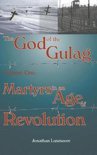 bokomslag The God of the Gulag, Vol 1, Martyrs in an Age of Revolution