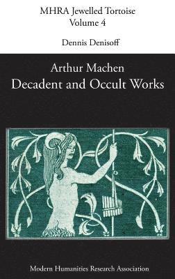 Dennis Denisoff - Decadent and Occult Works by Arthur Machen, Inbunden