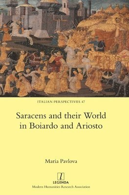 Maria Pavlova - Saracens and their World in Boiardo and Ariosto, Inbunden