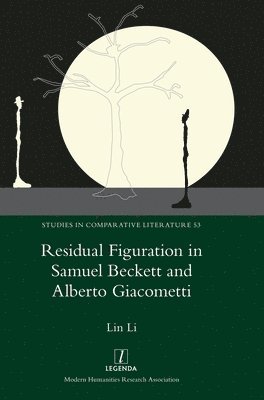 Li Lin - Residual Figuration in Samuel Beckett and Alberto Giacometti, Inbunden