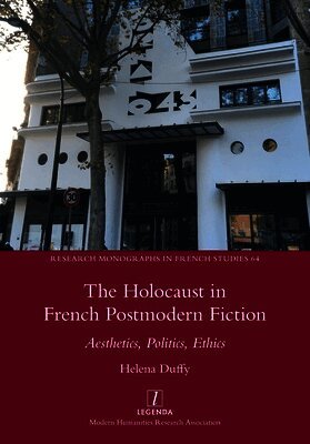 The Holocaust in French Postmodern Fiction: Aesthetics, Politics, Ethics