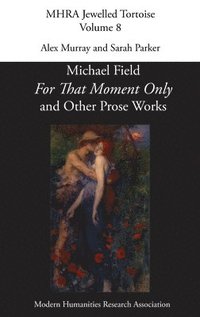 bokomslag 'For That Moment Only' and Other Prose Works, by Michael Field,