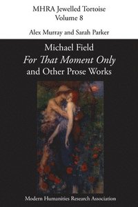 bokomslag 'For That Moment Only' and Other Prose Works, by Michael Field,