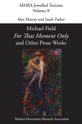 'For That Moment Only' and Other Prose Works, by Michael Field, 1