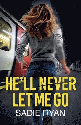 Sadie Ryan - He'll Never Let Me Go: A totally addictive psychological thriller with a shocking final twist, Häftad