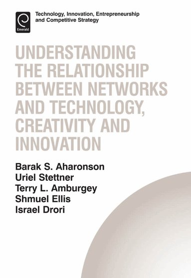Barak S. Aharonson, Shmuel Ellis, Terry L. Amburgey - Understanding the Relationship Between Networks and Technology, Creativity and Innovation, Inbunden