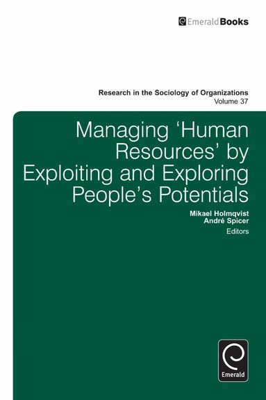 Mikael Holmqvist, Andre Spicer - Managing ‘Human Resources’ by Exploiting and Exploring People’s Potentials, Inbunden