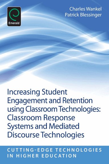 Charles Wankel, Patrick Blessinger - Increasing Student Engagement and Retention Using Classroom Technologies, Häftad