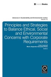 bokomslag Principles and Strategies to Balance Ethical, Social and Environmental Concerns with Corporate Requirements