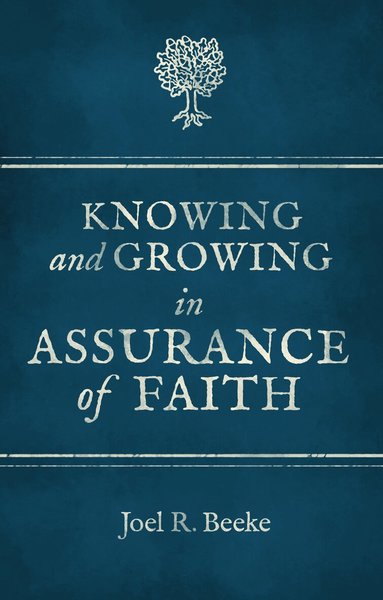 Joel R. Beeke - Knowing And Growing in Assurance of Faith, Häftad