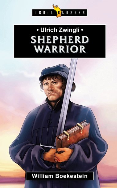 William Boekestein - Ulrich Zwingli: Shepherd Warrior, Häftad