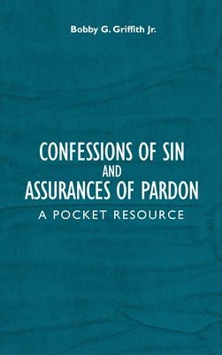 Bobby G Griffith Jr., Jr. Griffith, Bobby G, Bobby G. Griffith, Bobby G Griffith - Confessions of Sin And Assurances of Pardon, Inbunden
