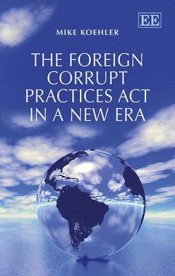 Mike Koehler - Foreign Corrupt Practices Act in a New Era, Inbunden