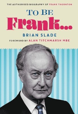 bokomslag To Be Frank... The Authorised Biography of Frank Thornton