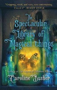 bokomslag The Spectacular Library of Magical Things