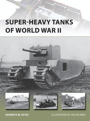 Kenneth W Estes - Super-heavy Tanks of World War II, Häftad