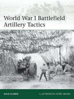 Dale Clarke - World War I Battlefield Artillery Tactics, Häftad