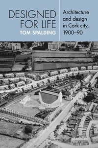 bokomslag Designed for Life: Architecture and Design in Cork City, 1900-1990