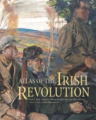 John Crowley, Donal O Drisceoil, Mike Murphy, John Borgonovo - Atlas of the Irish Revolution, Inbunden